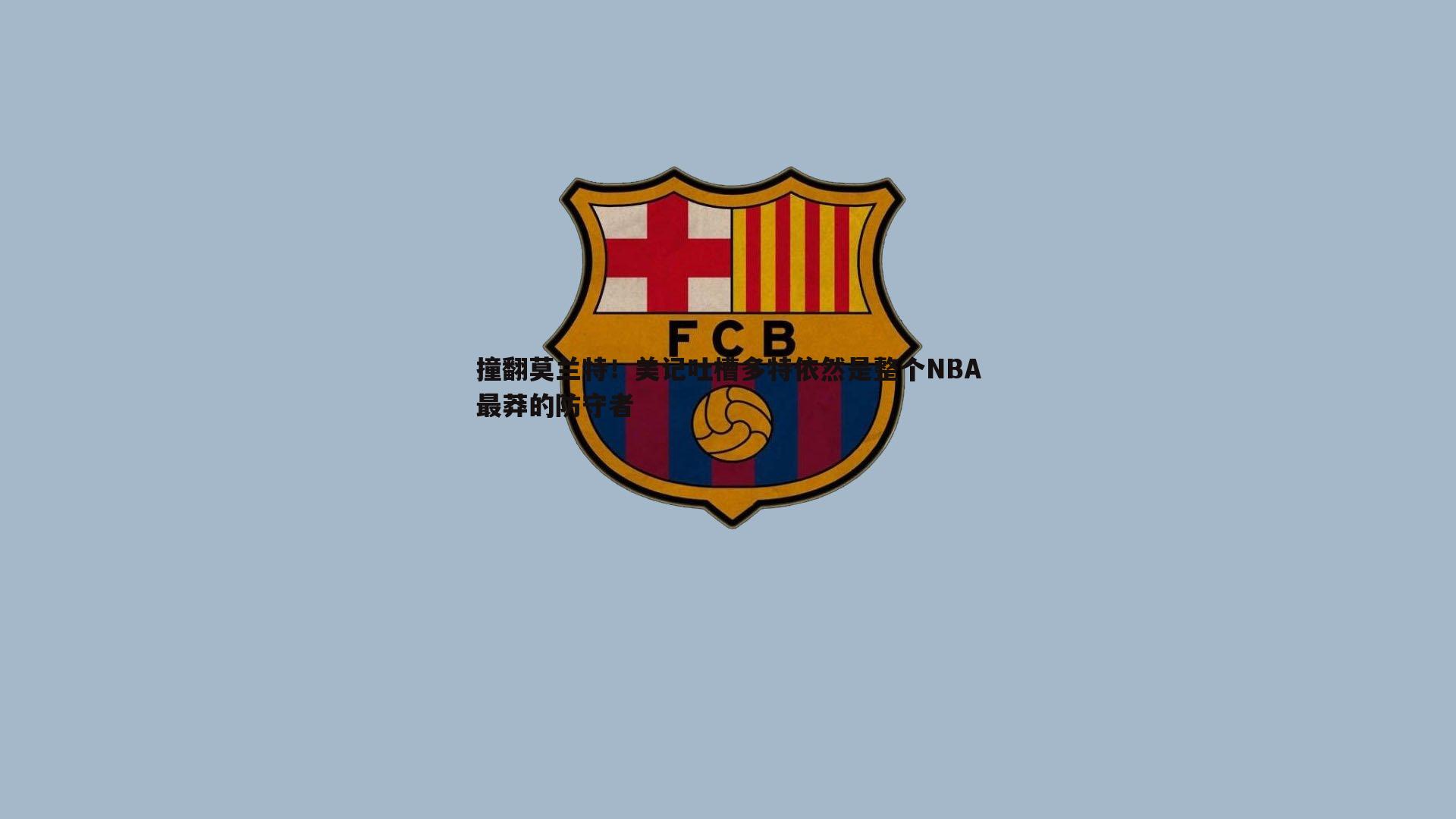 撞翻莫兰特！美记吐槽多特依然是整个NBA最莽的防守者