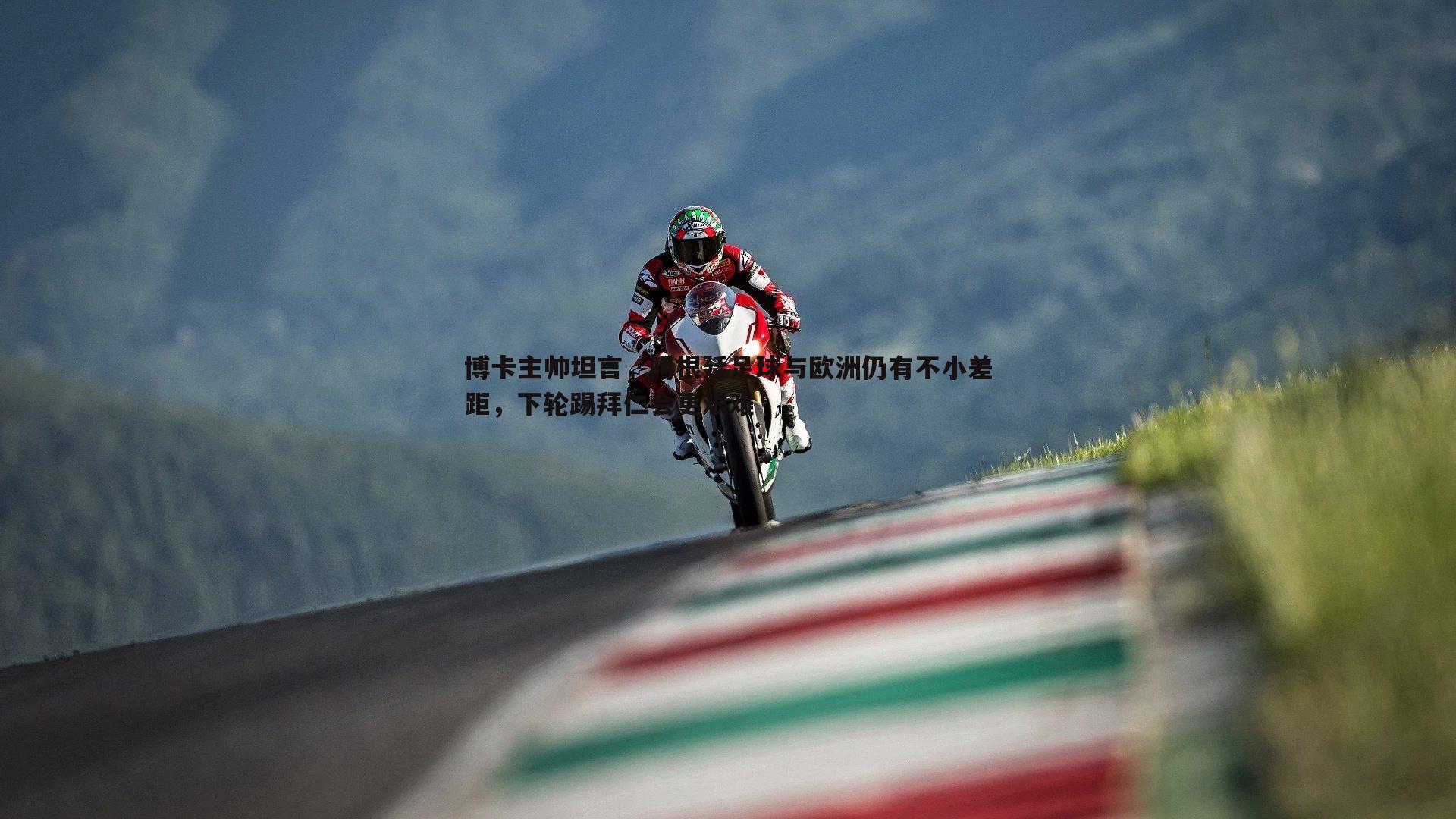 博卡主帅坦言，阿根廷足球与欧洲仍有不小差距，下轮踢拜仁会更艰难