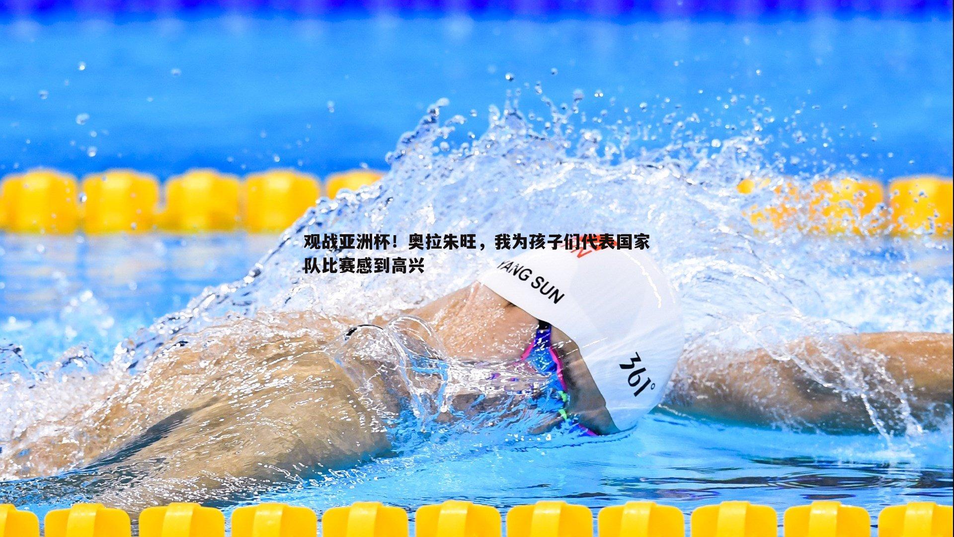 观战亚洲杯！奥拉朱旺，我为孩子们代表国家队比赛感到高兴