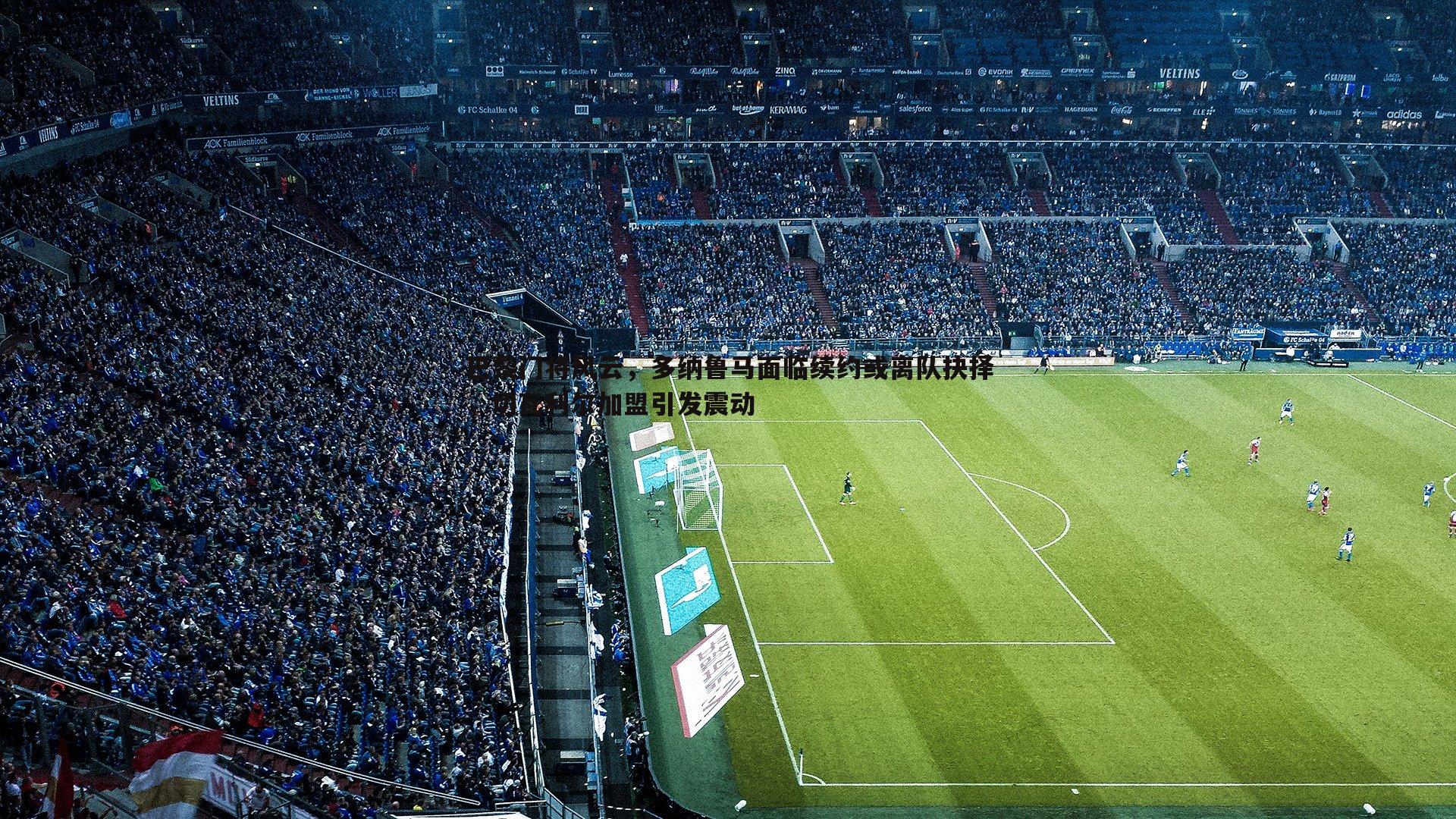 巴黎门将风云,多纳鲁马面临续约或离队抉择,切瓦利尔加盟引发震动