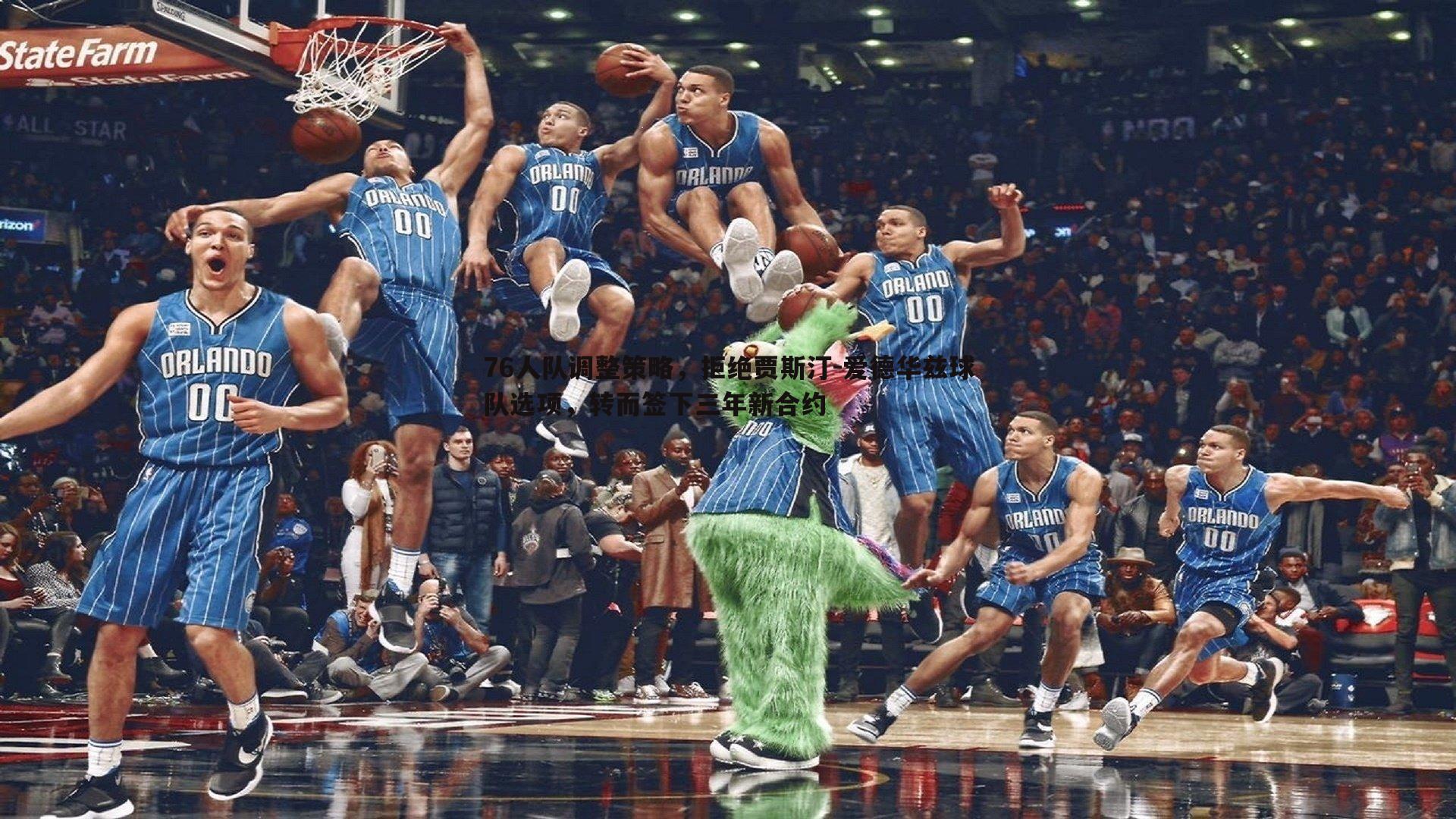 76人队调整策略，拒绝贾斯汀-爱德华兹球队选项，转而签下三年新合约