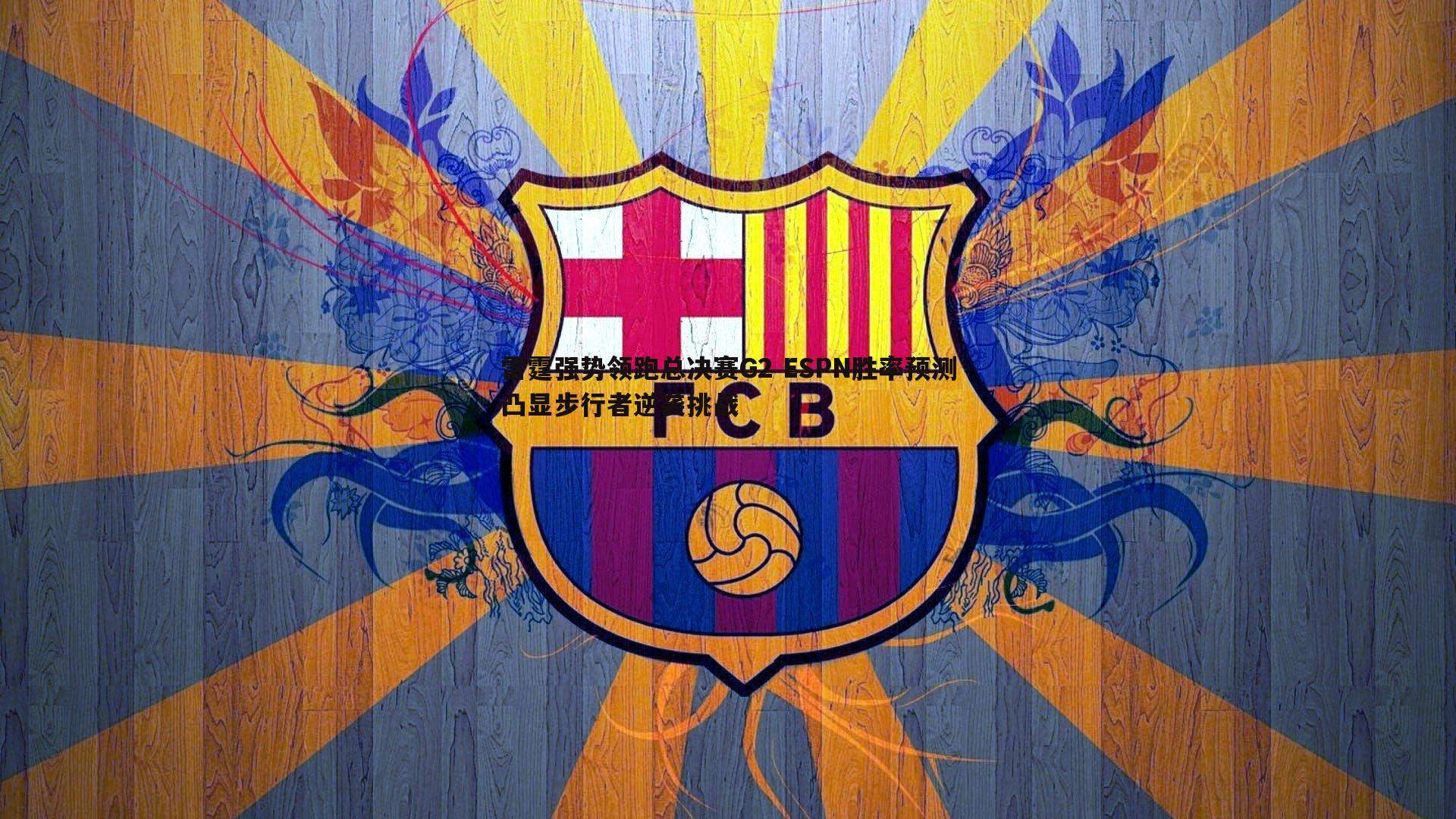 雷霆强势领跑总决赛G2 ESPN胜率预测凸显步行者逆袭挑战